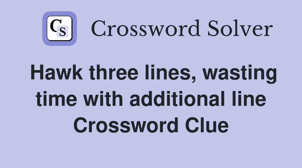 Hawk three lines, wasting time with additional line Crossword Clue